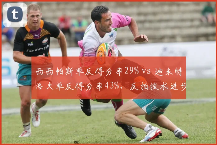 西西帕斯单反得分率29% vs 迪米特洛夫单反得分率43%，反拍技术进步程度差距显著