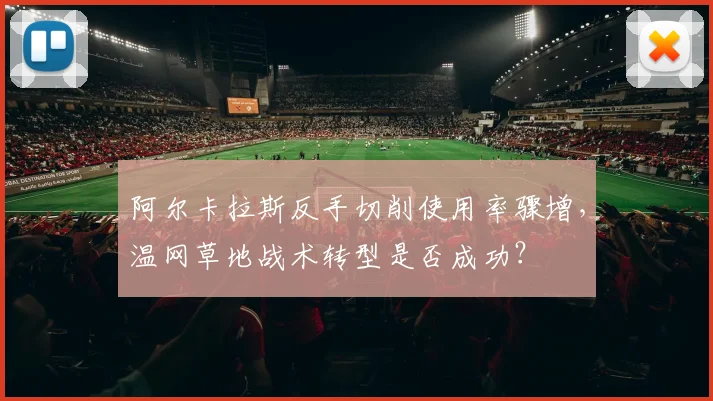 阿尔卡拉斯反手切削使用率骤增，温网草地战术转型是否成功？